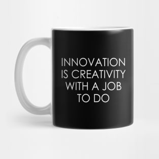 Innovation is creativity with a job to do Mug